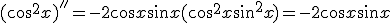 (\cos^2 x)'' = -2\cos x \sin x (\cos^2 x + \sin^2 x) = -2\cos x \sin x