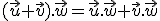 (\vec{u}+\vec{v}).\vec{w}=\vec{u}.\vec{w}+\vec{v}.\vec{w}