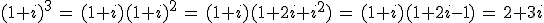 (1+i)^3\,=\,(1+i)(1+i)^2\,=\,(1+i)(1+2i+i^2)\,=\,(1+i)(1+2i-1)\,=\,2+3i