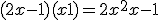 (2x-1)(x+1) = 2x^2+ x -1