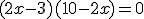 (2x-3)(10-2x)=0