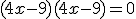 (4x-9)(4x-9) = 0
