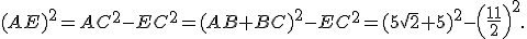 (AE)^2=AC^2-EC^2=(AB+BC)^2-EC^2=(5\sqrt{2}+5)^2-\left(\frac{11}{2}\right)^2.