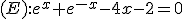 (E):e^x+e^{-x}-4x-2=0