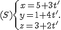(S)\{\begin{matrix}\,x=5+3t'\\\,y=1+4t'\,\\\,z=3+2t'\,\end{matrix}.