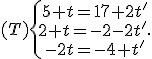 (T)\{\begin{matrix}\,5+t=17+2t'\\\,2+t=-2-2t'\,\\\,-2t=-4+t'\end{matrix}.