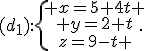 (d_1):\{\begin{matrix} x=5+4t \\ y=2+t\\z=9-t \end{matrix}.