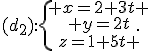 (d_2):\{\begin{matrix} x=2+3t \\ y=2t\\z=1+5t \end{matrix}.