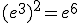 (e^3)^2=e^6