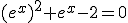 (e^x)^2+e^x-2=0