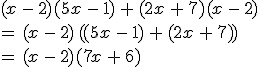 (x\,-\,2)(5x\,-\,1)\,+\,(2x\,+\,7)(x\,-\,2)\,\\=\,(x\,-\,2)\,((5x\,-\,1)\,+\,(2x\,+\,7))\,\\=\,(x\,-\,2)(7x\,+\,6)