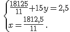 \,\{\,\frac{18125}{11}+15y=2,5\\x=\frac{1812,5}{11}\,.