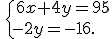 \,\{\,6x+4y=95\\-2y=-16.