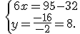 \,\{\,6x=95-32\\y=\frac{-16}{-2}=8.