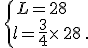 \,\{\,L=28\\l=\frac{3}{4}\times  \,28\,.