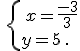 \,\{\,x=\frac{-3}{3}\\y=5\,.