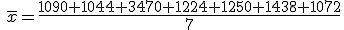 \,\overline{x}=\frac{1090+1044+3470+1224+1250+1438+1072}{7}