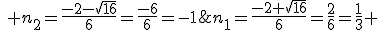 n_1=\frac{-2+\sqrt{16}}{6}=\frac{2}{6}=\frac{1}{3} \,;\, n_2=\frac{-2-\sqrt{16}}{6}=\frac{-6}{6}=-1