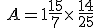 A = 1 + \ frac <wpml_curved wpml_value = '15 '> </wpml_curved> <wpml_curved wpml_value =' 7 '> </wpml_curved> \ times   \ frac <wpml_curved wpml_value = '14'> </wpml_curved> 