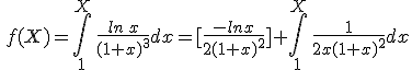 \,f(X)=\int_{1}^{X}\,\frac{ln\,x}{(1+x)^3}dx=%5B\frac{-lnx}{2(1+x)^2}%5D+\int_{1}^{X}\,\frac{1}{2x(1+x)^2}dx