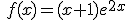 \,f(x)=(x+1)e^{2x}