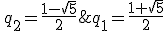 q_1=\frac{1+\sqrt{5}}{2}\,;\,q_2=\frac{1-\sqrt{5}}{2}