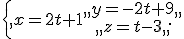 \{,x=2t+1\begin{matrix},,y=-2t+9,,\\,,z=t-3,,\end{matrix}.