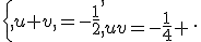 \{\begin{matrix},u+v,=-\frac{1}2{,\\,uv=-\frac{1}{4} \,\end{matrix}.