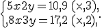 \{\begin{matrix}\,5x+2y=10,9\,(\times  ,3),\,\,\\,8x+3y=17,2\,(\times  ,2),\,\,\end{matrix}.