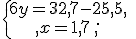 \{\begin{matrix}\,6y=32,7-25,5,\,\,\\,x=1,7\,,\,\,\end{matrix}.