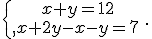 \{\begin{matrix}\,x+y=12\,\,\\,x+2y-x-y=7\,\,\end{matrix}.