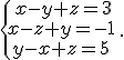 \{\begin{matrix}\,x-y+z=3\\\,x-z+y=-1\,\\\,y-x+z=5\,\end{matrix}.