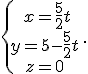 \{\begin{matrix}\,x=\frac{5}{2}t\\\,y=5-\frac{5}{2}t\,\\\,z=0\,\end{matrix}.