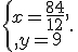 \ left \ {\ begin <wpml_curved wpml_value = 'matrix'> </wpml_curved> x = \ frac <wpml_curved wpml_value = '84 '> </wpml_curved> <wpml_curved wpml_value = '12'> </wp> \ml_curved \\ y = 9 \، \، \ end <wpml_curved wpml_value = 'matrix'> </wpml_curved> \ right.