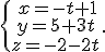 \{\begin{matrix}\,x=-t+1\\\,y=5+3t\,\\\,z=-2-2t\,\end{matrix}.