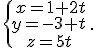 \{\begin{matrix}\,x=1+2t\\\,y=-3+t\,\\\,z=5t\,\end{matrix}.