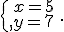 \{\begin{matrix}\,x=5\,\,\\,y=7\,\,\end{matrix}.