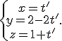 \{\begin{matrix}\,x=t'\\\,y=2-2t'\,\\\,z=1+t'\,\end{matrix}.