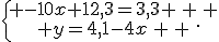 \{\begin{matrix} -10x+12,3=3,3 \, \, \\ y=4,1-4x\, \, \end{matrix}.