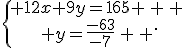 \{\begin{matrix} 12x+9y=165 \, \, \\ y=\frac{-63}{-7}\, \, \end{matrix}.