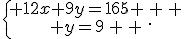 \{\begin{matrix} 12x+9y=165 \, \, \\ y=9\, \, \end{matrix}.