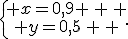 \{\begin{matrix} x=0,9 \, \, \\ y=0,5\, \, \end{matrix}.