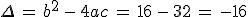 \Delta\,=\,b^2\,-\,4ac\,=\,16\,-\,32\,=\,-16