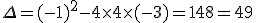 \Delta =(-1)^2-4\times   4\times   (-3)=1+48=49