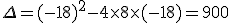 \Delta =(-18)^2-4\times   8\times   (-18)=900