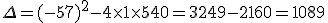 \Delta =(-57)^2-4\times   1\times   540=3249-2160=1089