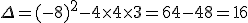 \Delta =(-8)^2-4\times   4\times   3=64-48=16