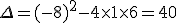 \Delta = (-8)^2 - 4\times   1\times   6 = 40