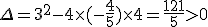 \Delta = 3^2 - 4 \times   (-\frac{4}{5}) \times   4 = \frac{121}{5} > 0