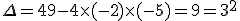 \Delta =49-4\times   (-2)\times   (-5)=9=3^2